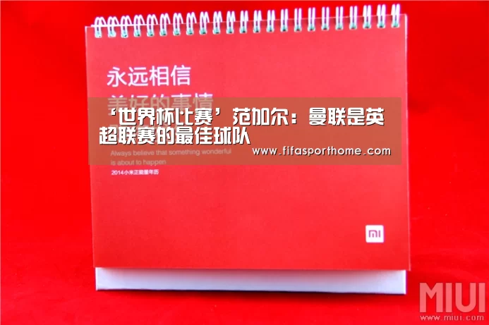 ‘世界杯比赛’范加尔:曼联是英超联赛的最佳球队(图1) fifa world cup